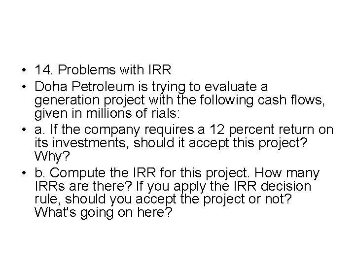  • 14. Problems with IRR • Doha Petroleum is trying to evaluate a