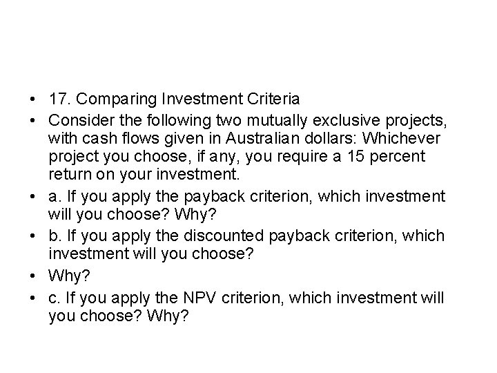  • 17. Comparing Investment Criteria • Consider the following two mutually exclusive projects,