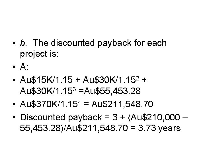  • b. The discounted payback for each project is: • Au$15 K/1. 15