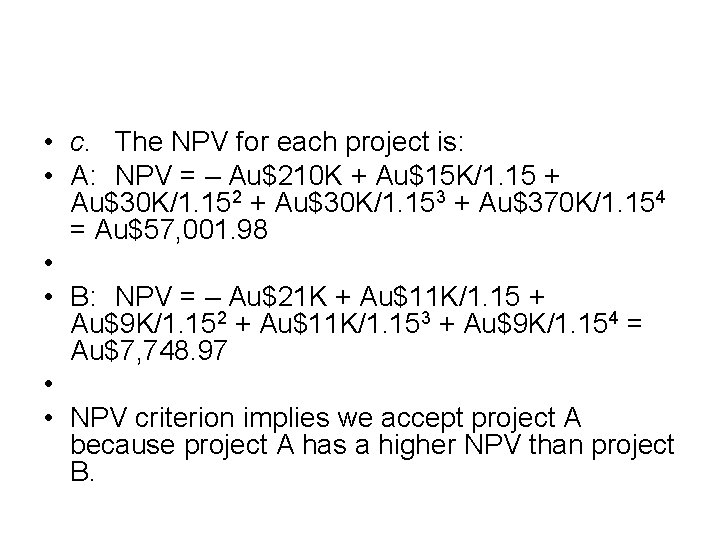  • c. The NPV for each project is: • A: NPV = –