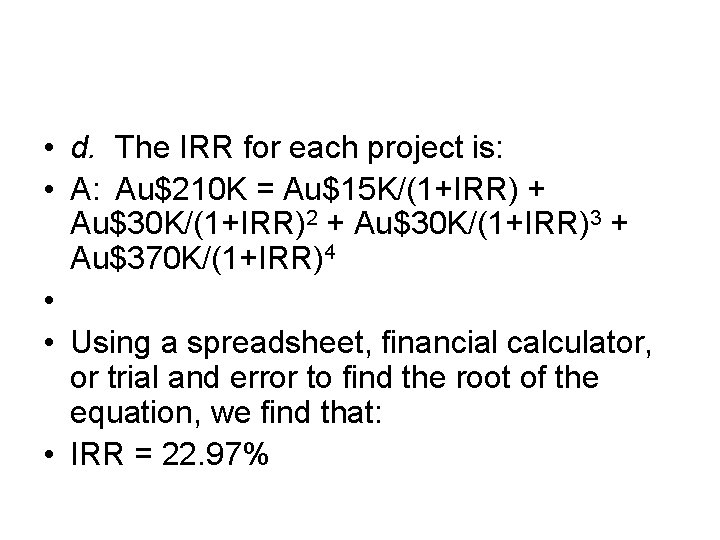  • d. The IRR for each project is: • A: Au$210 K =