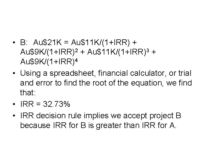  • B: Au$21 K = Au$11 K/(1+IRR) + Au$9 K/(1+IRR)2 + Au$11 K/(1+IRR)3