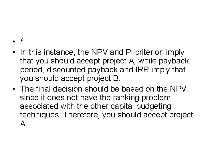  • f. • In this instance, the NPV and PI criterion imply that