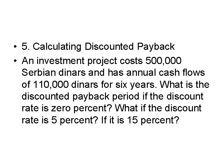  • 5. Calculating Discounted Payback • An investment project costs 500, 000 Serbian