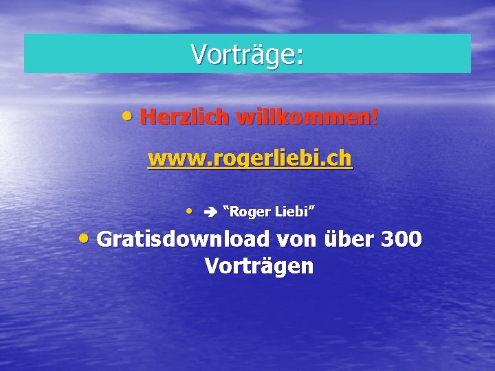 Vorträge: • Herzlich willkommen! www. rogerliebi. ch • “Roger Liebi” • Gratisdownload von über