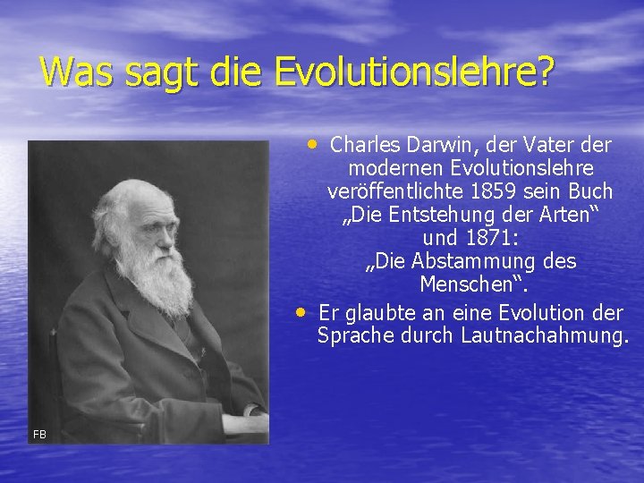 Was sagt die Evolutionslehre? • Charles Darwin, der Vater der • FB modernen Evolutionslehre