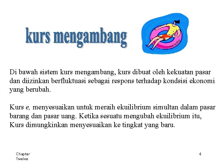 Di bawah sistem kurs mengambang, kurs dibuat oleh kekuatan pasar dan diizinkan berfluktuasi sebagai