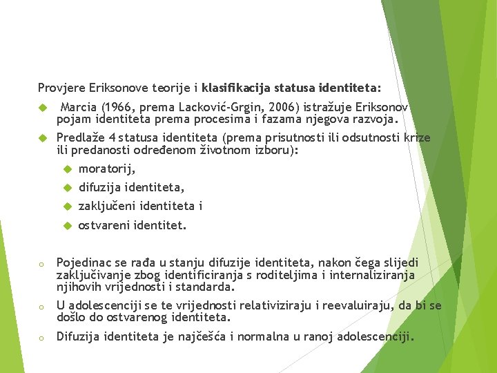 Provjere Eriksonove teorije i klasifikacija statusa identiteta: Marcia (1966, prema Lacković-Grgin, 2006) istražuje Eriksonov