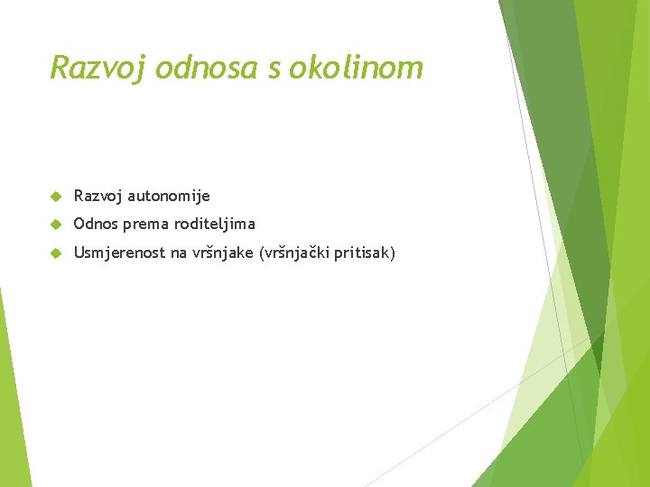 Razvoj odnosa s okolinom Razvoj autonomije Odnos prema roditeljima Usmjerenost na vršnjake (vršnjački pritisak)