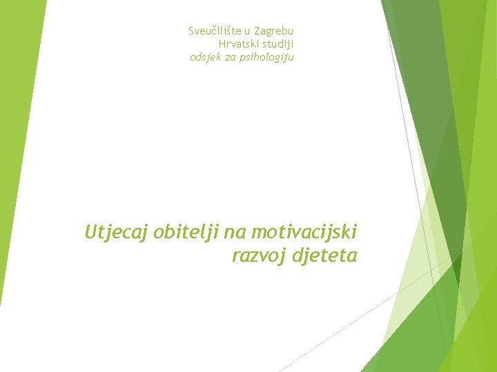 Sveučilište u Zagrebu Hrvatski studiji odsjek za psihologiju Utjecaj obitelji na motivacijski razvoj djeteta