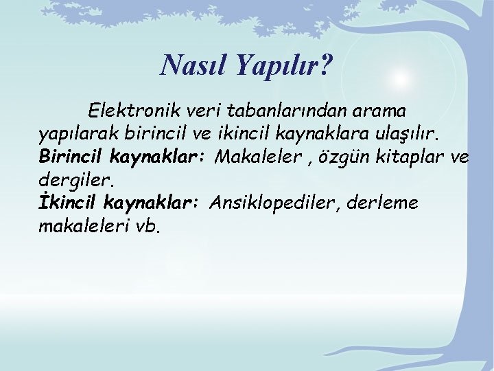 Nasıl Yapılır? Elektronik veri tabanlarından arama yapılarak birincil ve ikincil kaynaklara ulaşılır. Birincil kaynaklar: