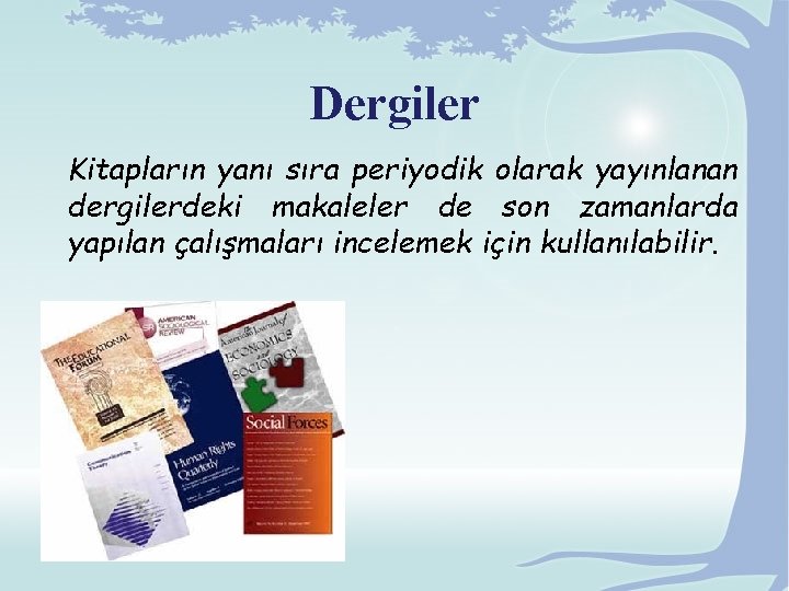 Dergiler Kitapların yanı sıra periyodik olarak yayınlanan dergilerdeki makaleler de son zamanlarda yapılan çalışmaları