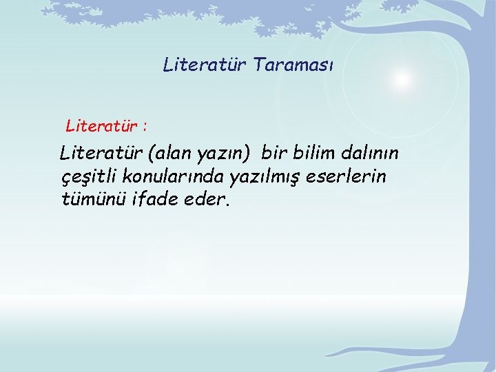 Literatür Taraması Literatür : Literatür (alan yazın) bir bilim dalının çeşitli konularında yazılmış eserlerin