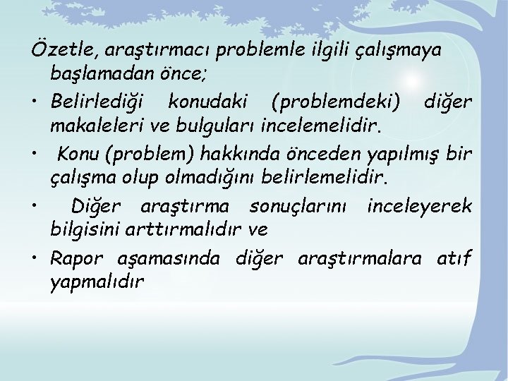 Özetle, araştırmacı problemle ilgili çalışmaya başlamadan önce; • Belirlediği konudaki (problemdeki) diğer makaleleri ve