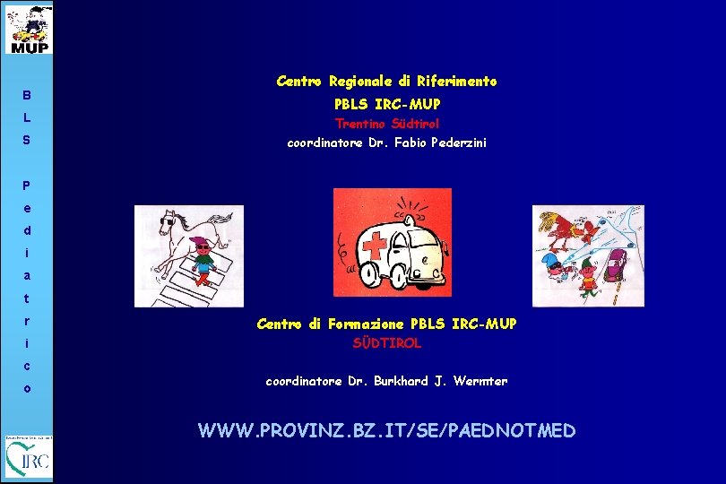 B L S Centro Regionale di Riferimento PBLS IRC-MUP Trentino Südtirol coordinatore Dr. Fabio