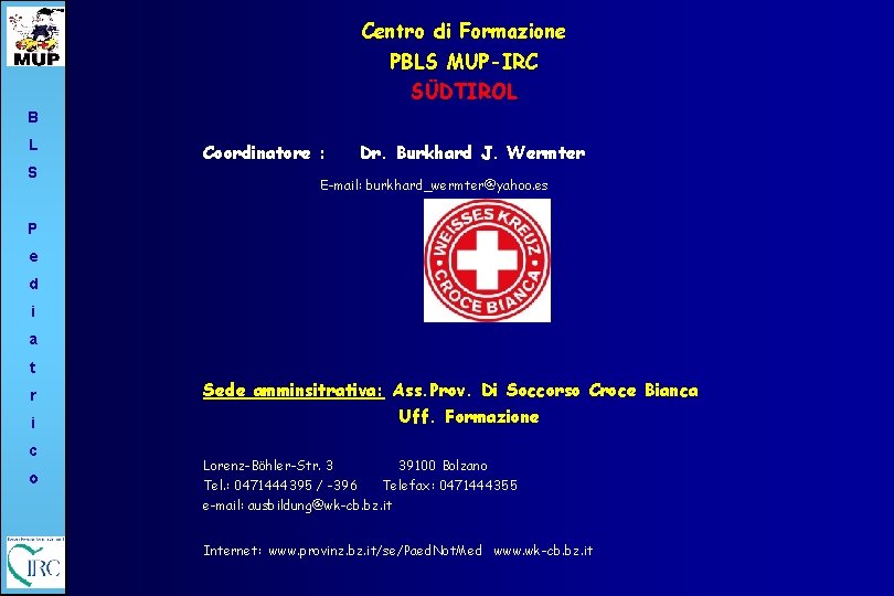 Centro di Formazione PBLS MUP-IRC SÜDTIROL B L S Coordinatore : Dr. Burkhard J.