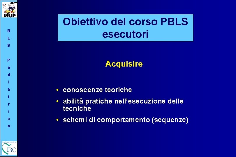 B L Obiettivo del corso PBLS esecutori S P e Acquisire d i a