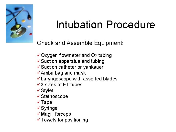 Intubation Procedure Check and Assemble Equipment: üOxygen flowmeter and O 2 tubing üSuction apparatus