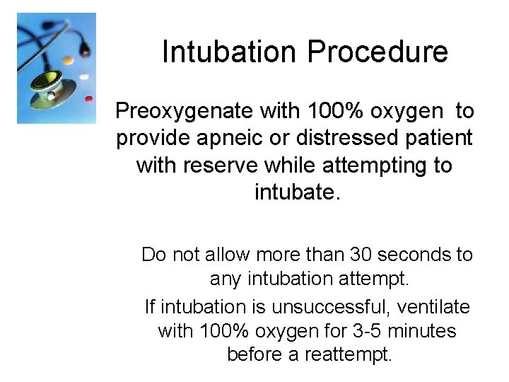 Intubation Procedure Preoxygenate with 100% oxygen to provide apneic or distressed patient with reserve