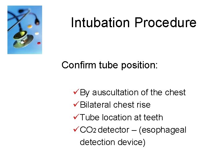 Intubation Procedure Confirm tube position: üBy auscultation of the chest üBilateral chest rise üTube