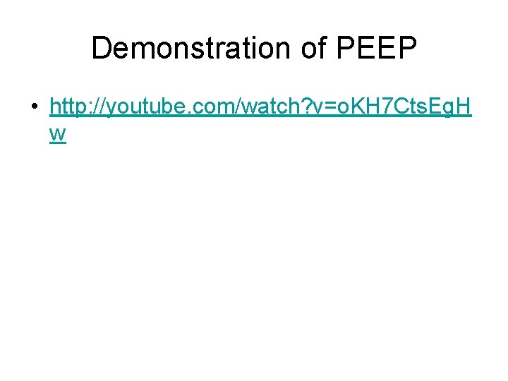 Demonstration of PEEP • http: //youtube. com/watch? v=o. KH 7 Cts. Eg. H w