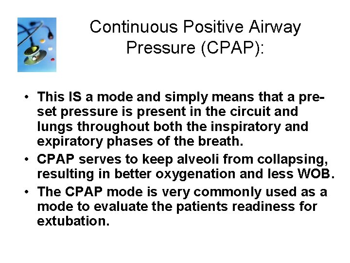 Continuous Positive Airway Pressure (CPAP): • This IS a mode and simply means that