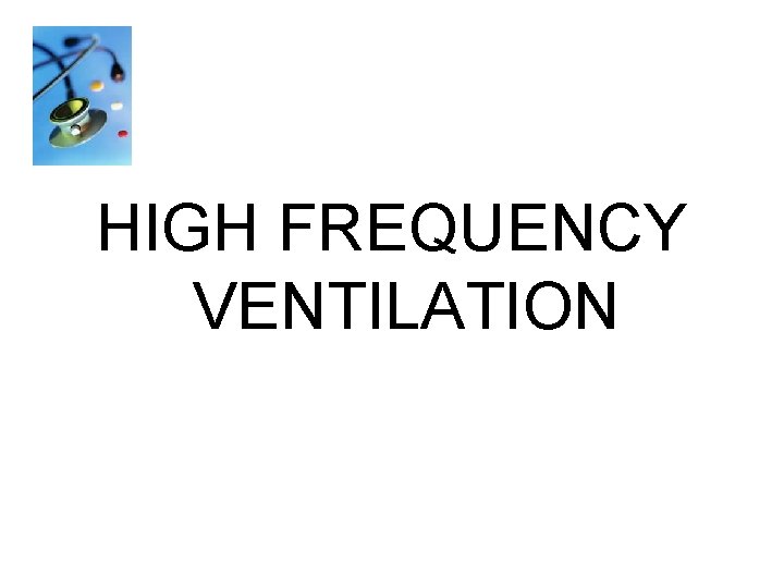 HIGH FREQUENCY VENTILATION 