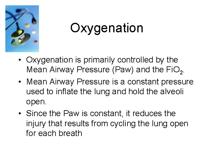 Oxygenation • Oxygenation is primarily controlled by the Mean Airway Pressure (Paw) and the