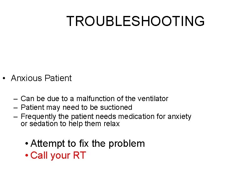 TROUBLESHOOTING • Anxious Patient – Can be due to a malfunction of the ventilator