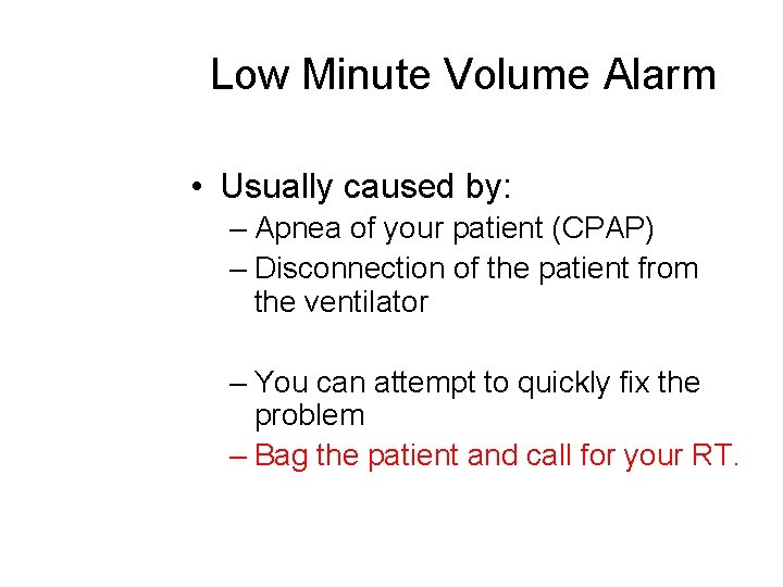 Low Minute Volume Alarm • Usually caused by: – Apnea of your patient (CPAP)