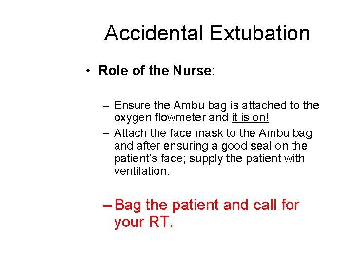 Accidental Extubation • Role of the Nurse: – Ensure the Ambu bag is attached