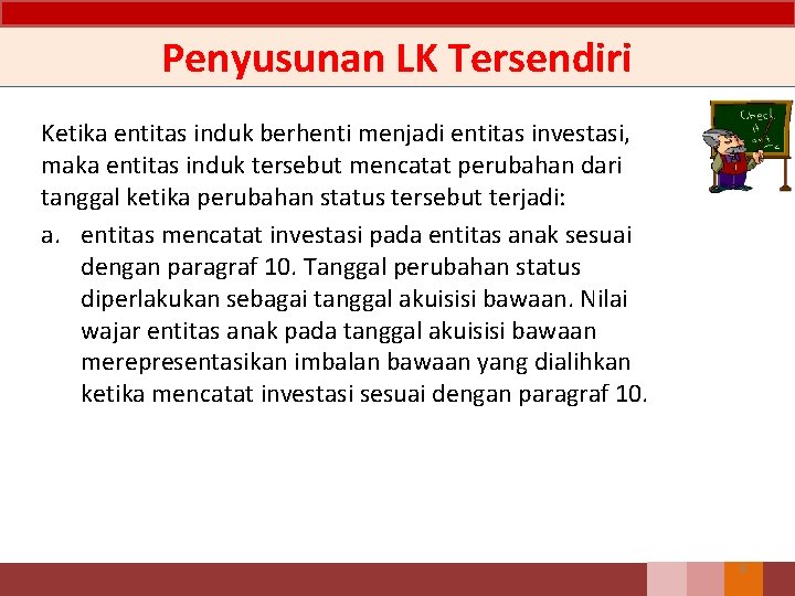 Penyusunan LK Tersendiri Ketika entitas induk berhenti menjadi entitas investasi, maka entitas induk tersebut