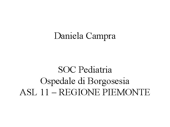Daniela Campra SOC Pediatria Ospedale di Borgosesia ASL 11 – REGIONE PIEMONTE 