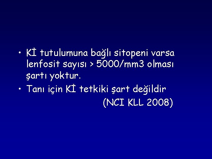  • Kİ tutulumuna bağlı sitopeni varsa lenfosit sayısı > 5000/mm 3 olması şartı