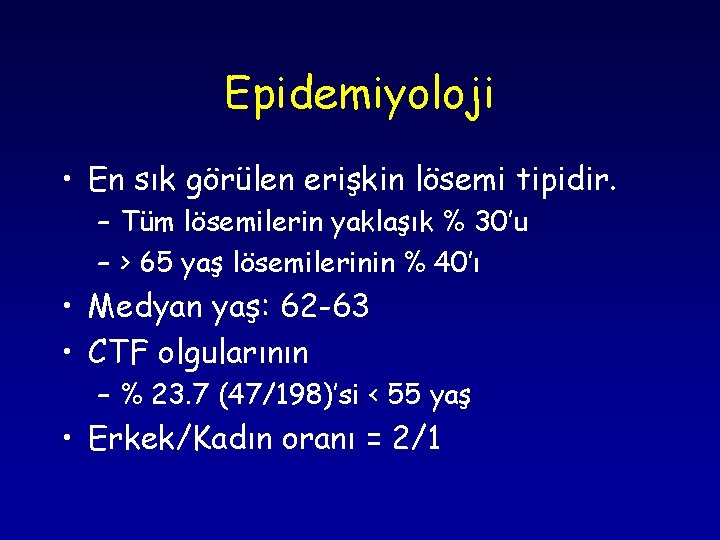 Epidemiyoloji • En sık görülen erişkin lösemi tipidir. – Tüm lösemilerin yaklaşık % 30’u