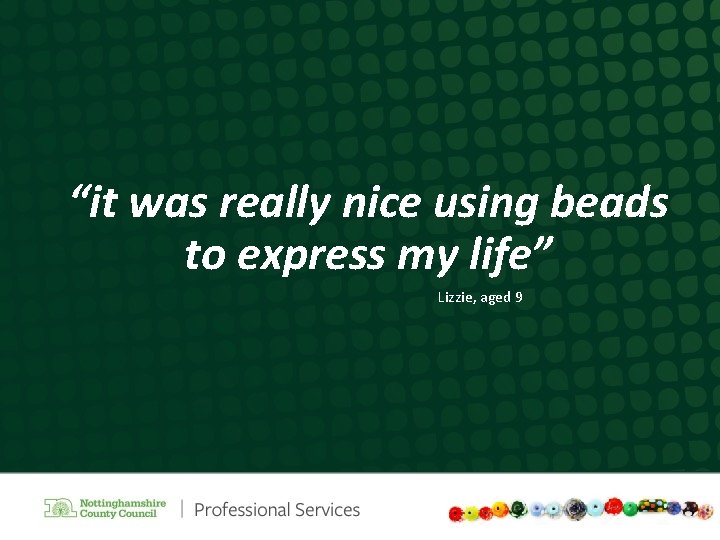 “it was really nice using beads to express my life” Lizzie, aged 9 
