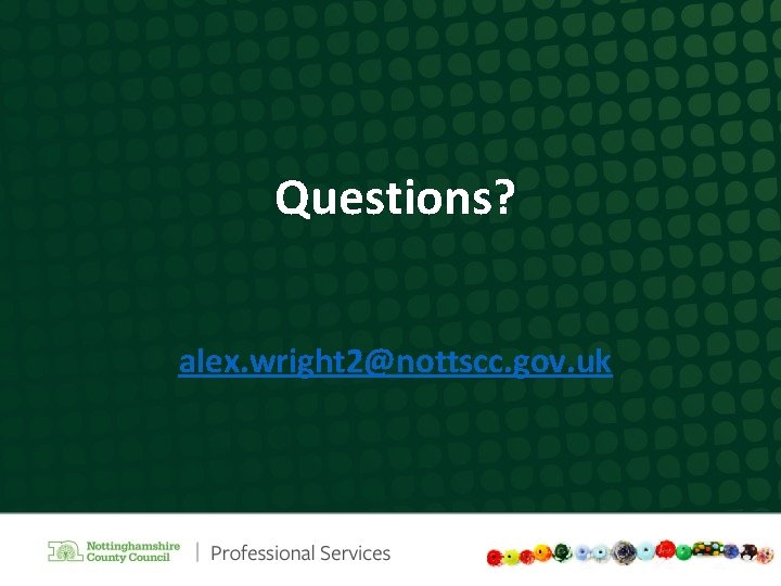 Questions? alex. wright 2@nottscc. gov. uk 