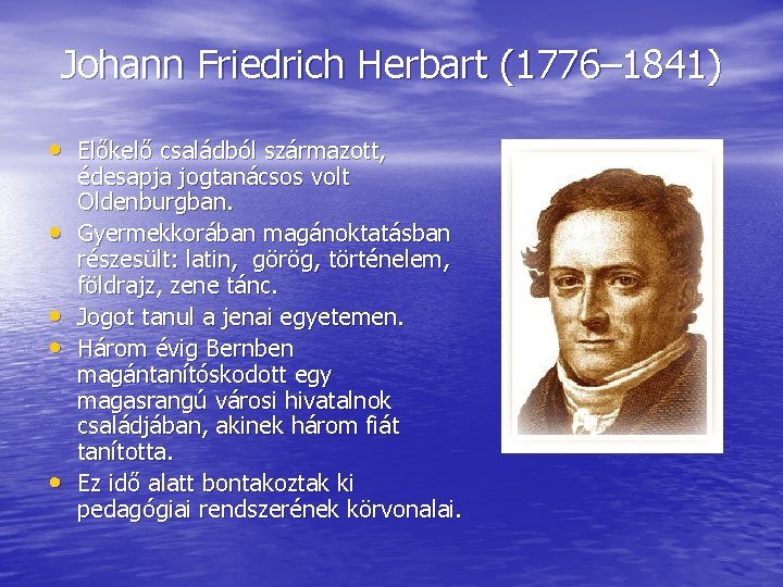 Johann Friedrich Herbart (1776– 1841) • Előkelő családból származott, • • édesapja jogtanácsos volt