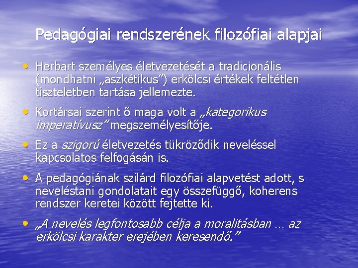 Pedagógiai rendszerének filozófiai alapjai • Herbart személyes életvezetését a tradicionális (mondhatni „aszkétikus”) erkölcsi értékek