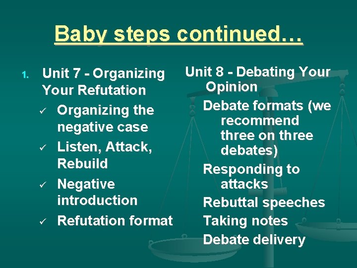 Baby steps continued… 1. Unit 7 - Organizing Unit 8 - Debating Your Opinion