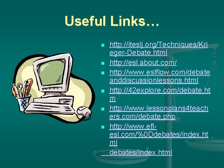 Useful Links… http: //iteslj. org/Techniques/Kri eger-Debate. html http: //esl. about. com/ http: //www. eslflow.