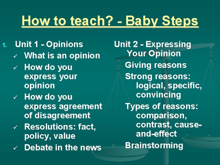 How to teach? - Baby Steps 1. Unit 1 - Opinions What is an
