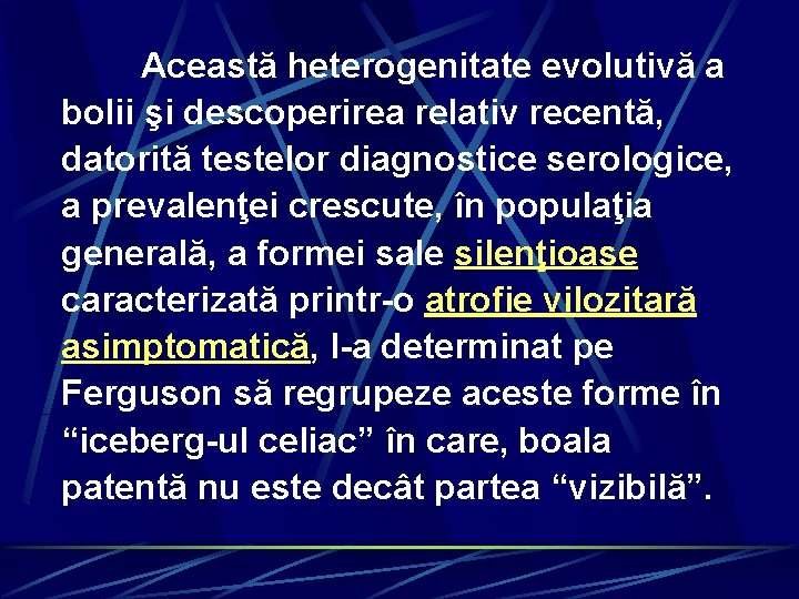 Această heterogenitate evolutivă a bolii şi descoperirea relativ recentă, datorită testelor diagnostice serologice, a