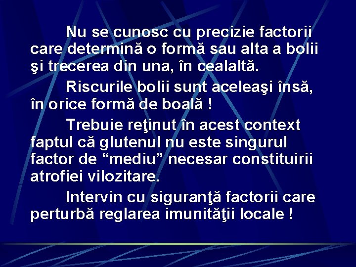 Nu se cunosc cu precizie factorii care determină o formă sau alta a bolii