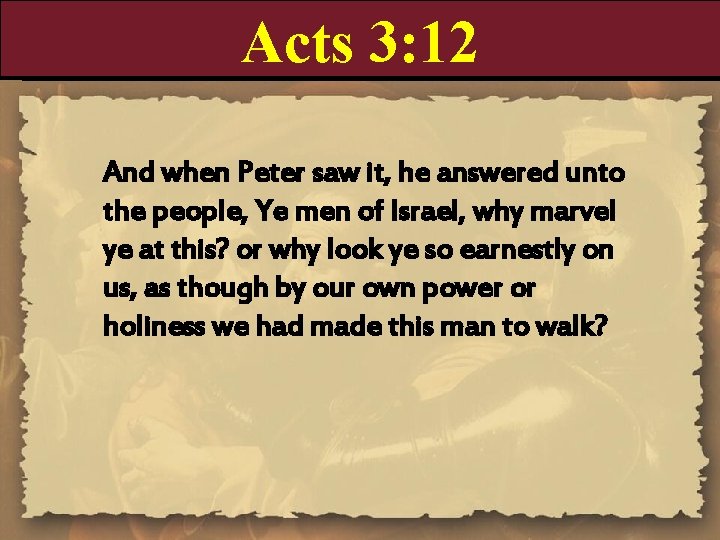 Acts 3: 12 And when Peter saw it, he answered unto the people, Ye Acts 3: 12 And when Peter saw it, he answered unto the people, Ye