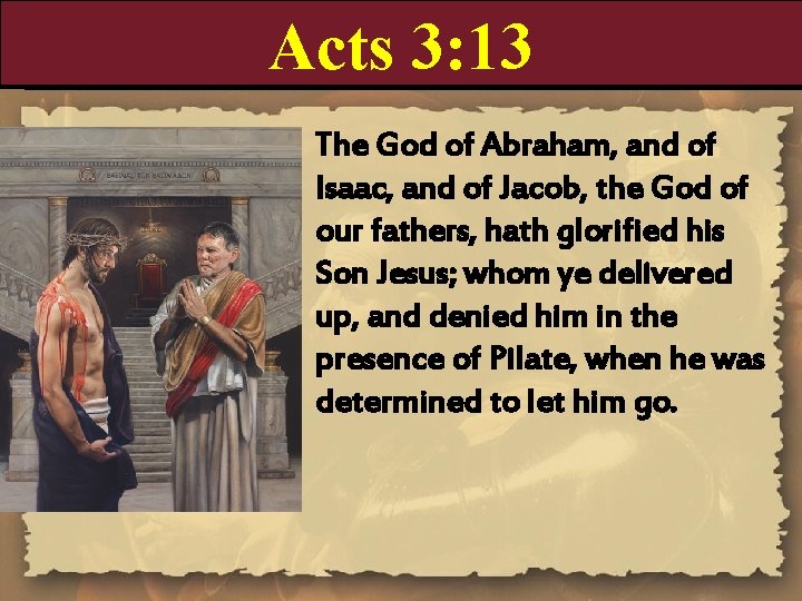 Acts 3: 13 The God of Abraham, and of Isaac, and of Jacob, the Acts 3: 13 The God of Abraham, and of Isaac, and of Jacob, the