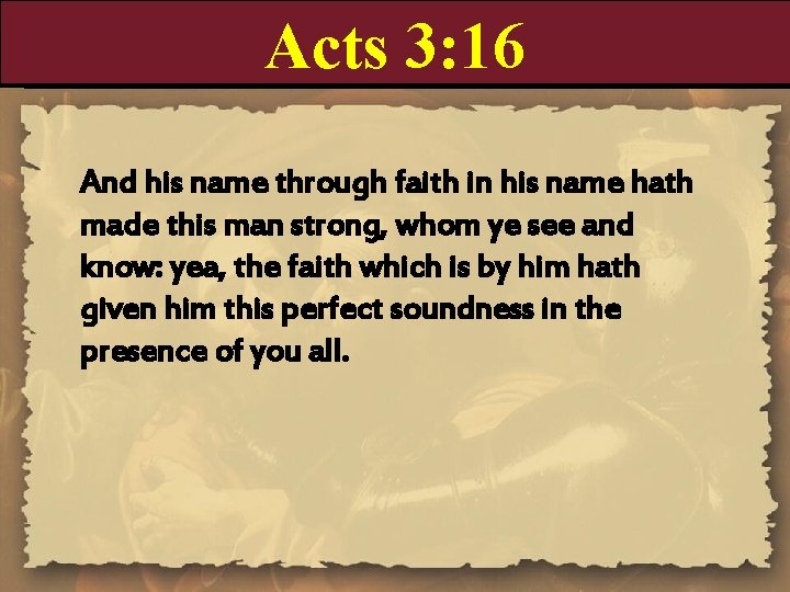 Acts 3: 16 And his name through faith in his name hath made this Acts 3: 16 And his name through faith in his name hath made this