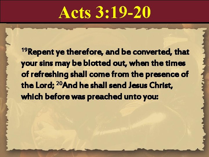 Acts 3: 19 -20 19 Repent ye therefore, and be converted, that your sins Acts 3: 19 -20 19 Repent ye therefore, and be converted, that your sins