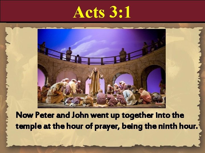 Acts 3: 1 Now Peter and John went up together into the temple at Acts 3: 1 Now Peter and John went up together into the temple at