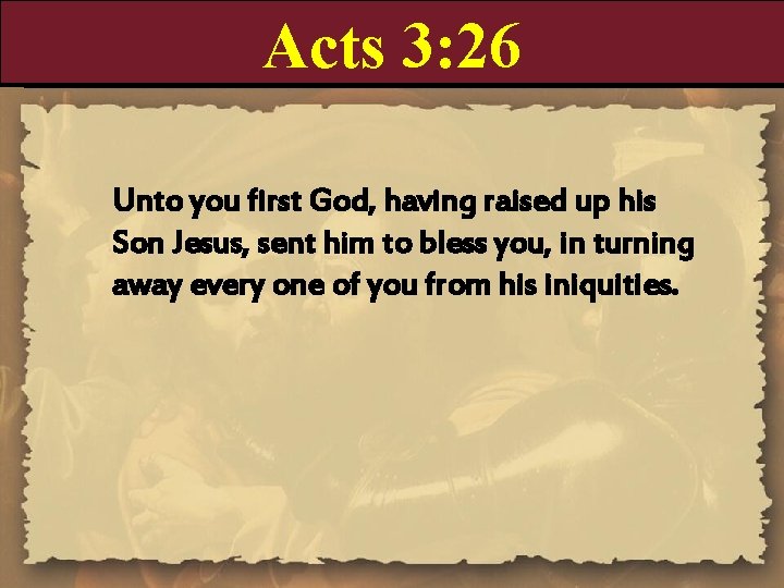 Acts 3: 26 Unto you first God, having raised up his Son Jesus, sent Acts 3: 26 Unto you first God, having raised up his Son Jesus, sent